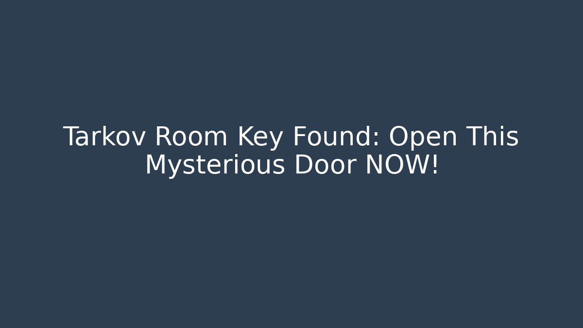 Tarkov Room Key Found: Open This Mysterious Door NOW!