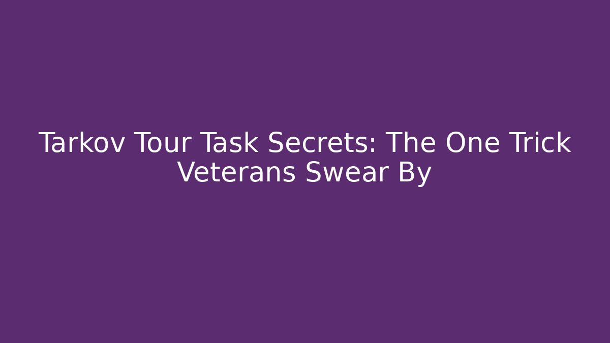 Tarkov Tour Task Secrets: The One Trick Veterans Swear By