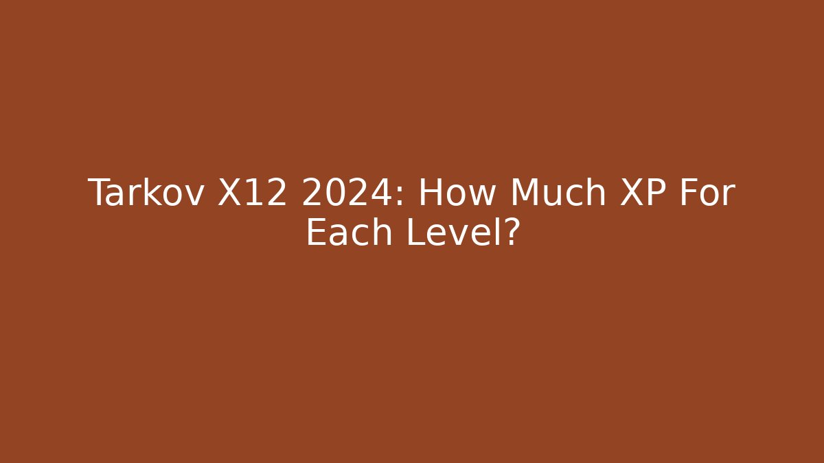 Tarkov X12 2024: How Much XP For Each Level? - Método de Aprovação