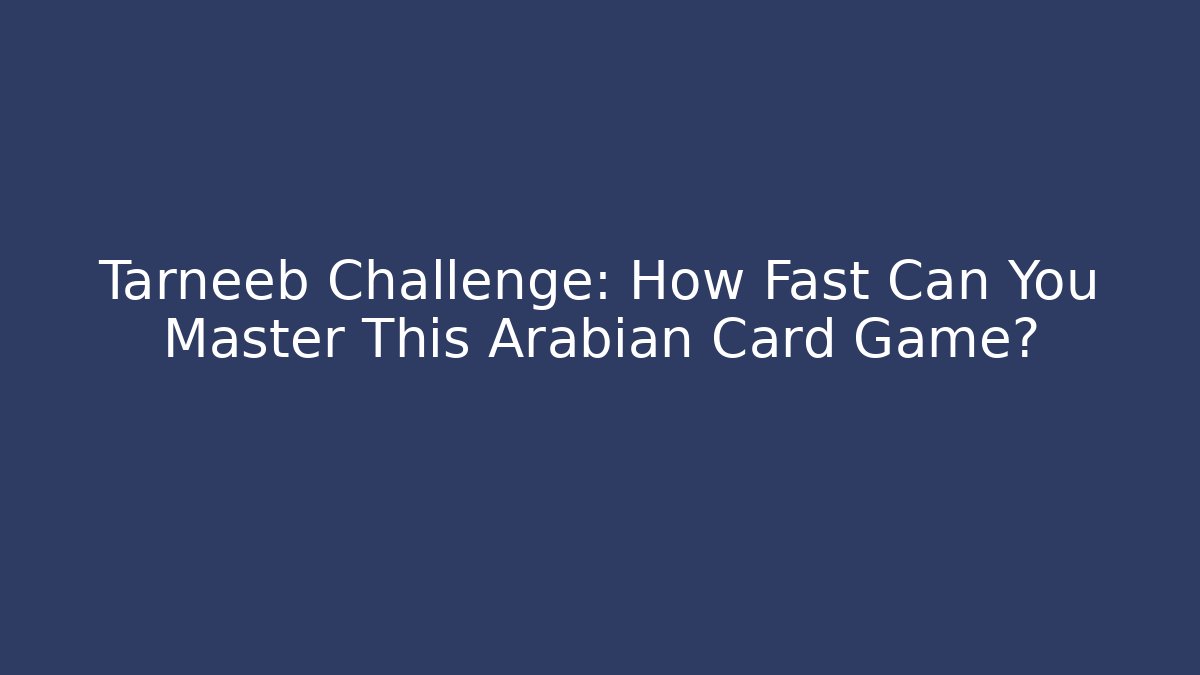 Tarneeb Challenge: How Fast Can You Master This Arabian Card Game?