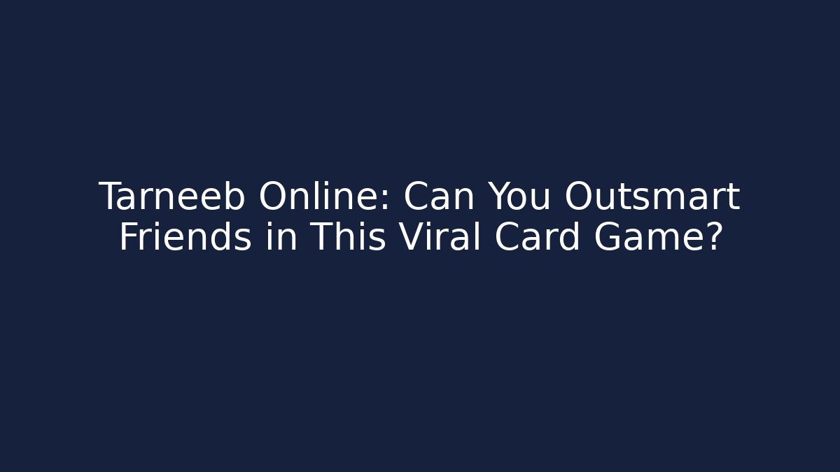 Tarneeb Online: Can You Outsmart Friends in This Viral Card Game?