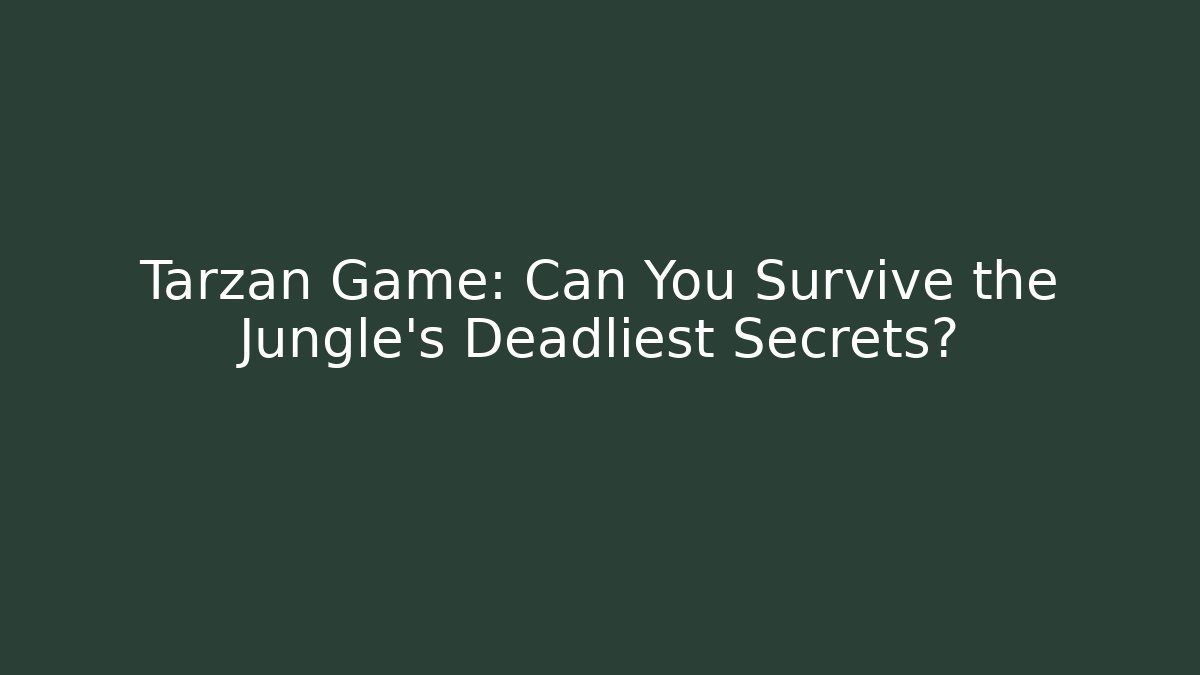 Tarzan Game: Can You Survive the Jungle's Deadliest Secrets?