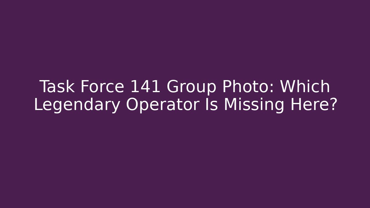 Task Force 141 Group Photo: Which Legendary Operator Is Missing Here?