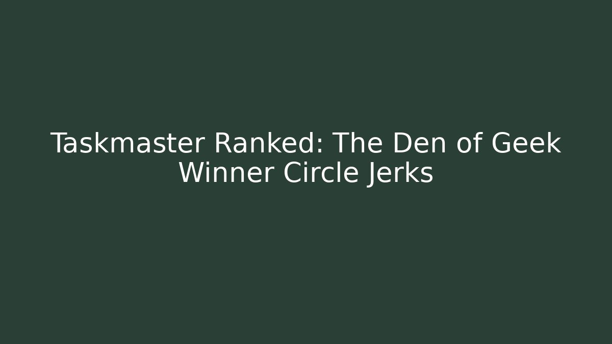 Taskmaster Ranked: The Den of Geek Winner Circle Jerks