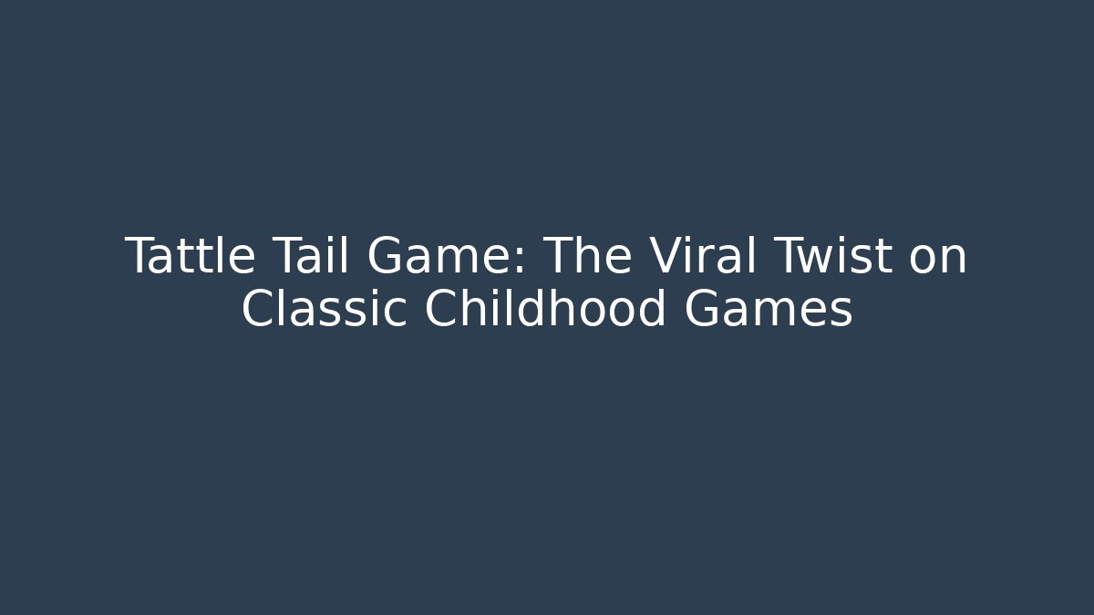 Tattle Tail Game: The Viral Twist on Classic Childhood Games
