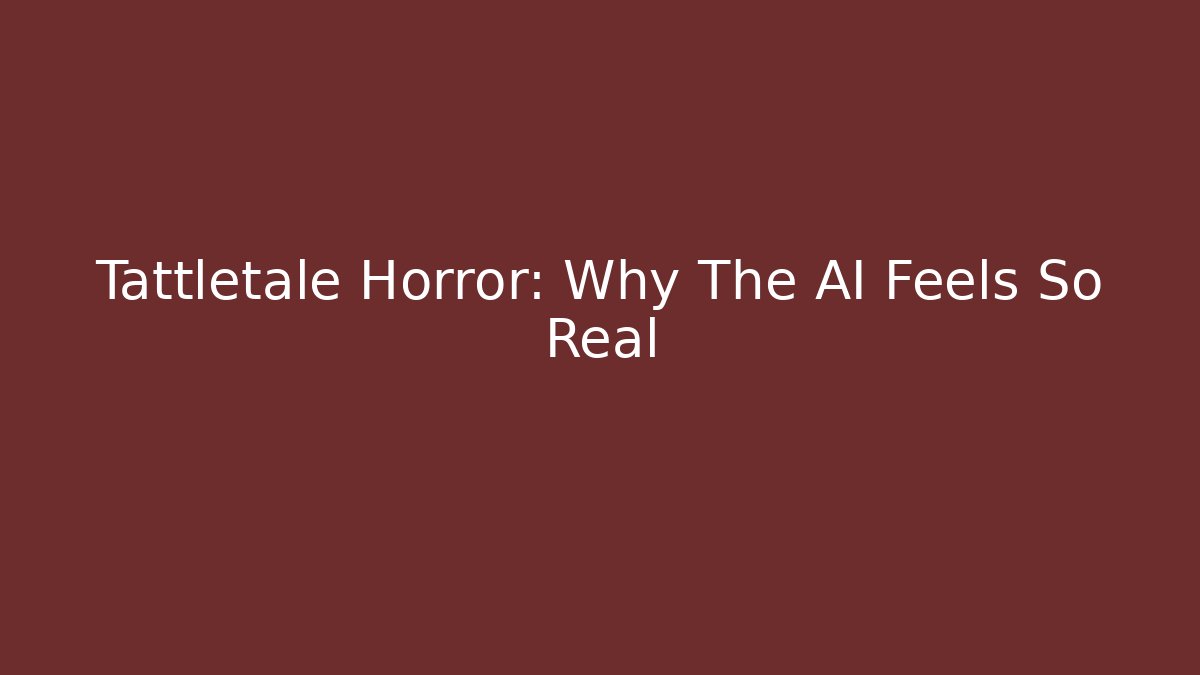 Tattletale Horror: Why The AI Feels So Real