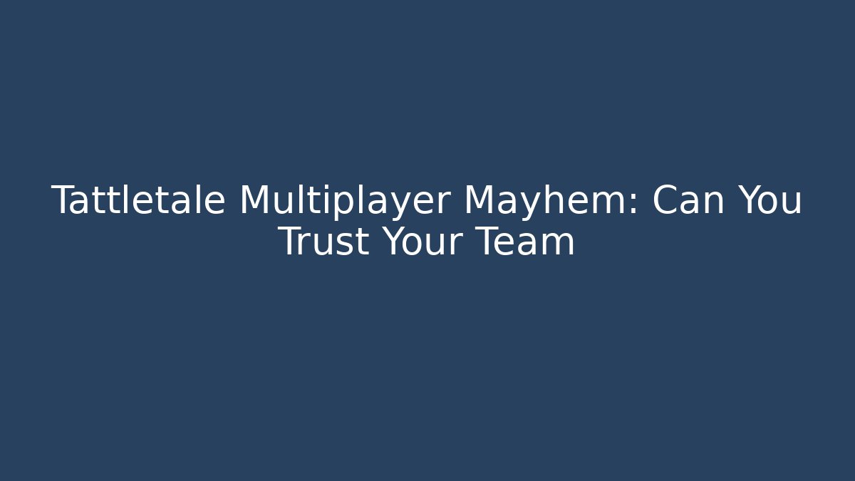 Tattletale Multiplayer Mayhem: Can You Trust Your Team