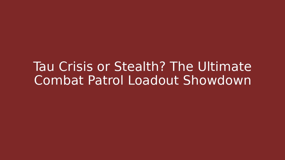 Tau Crisis or Stealth? The Ultimate Combat Patrol Loadout Showdown - Método de Aprovação