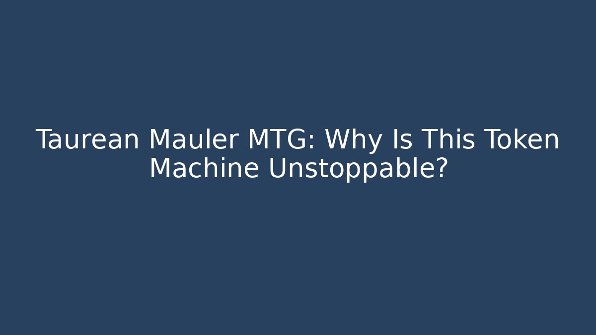 Taurean Mauler MTG: Why Is This Token Machine Unstoppable? - Método de Aprovação