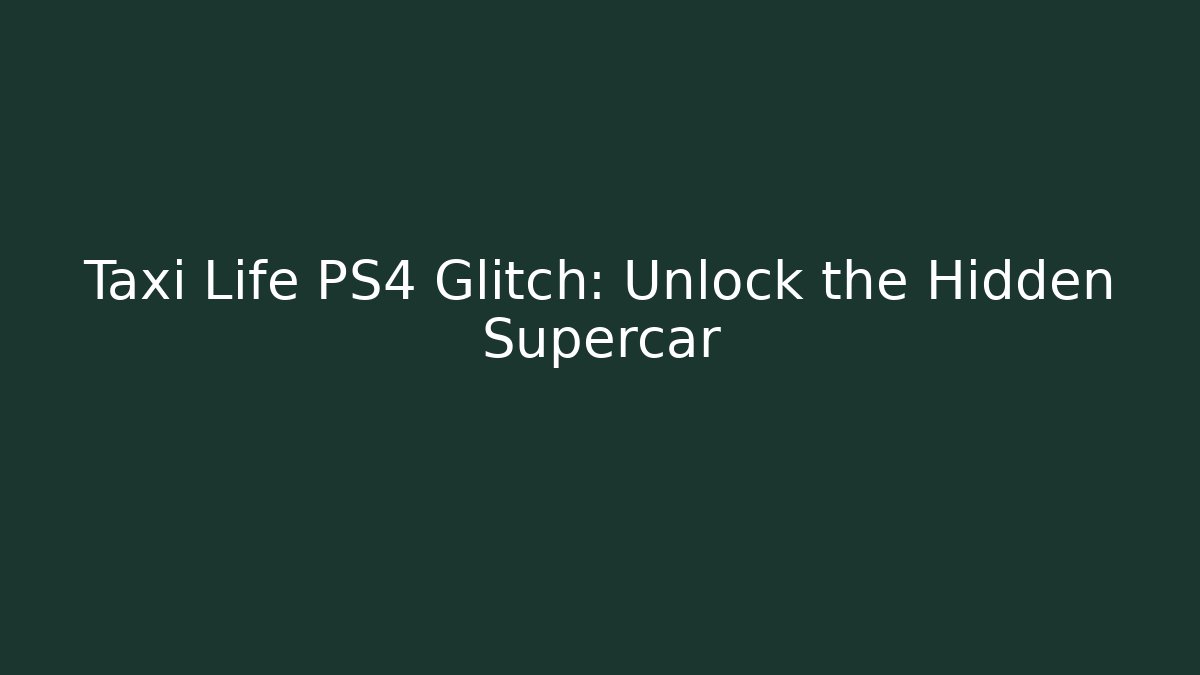 Taxi Life PS4 Glitch: Unlock the Hidden Supercar
