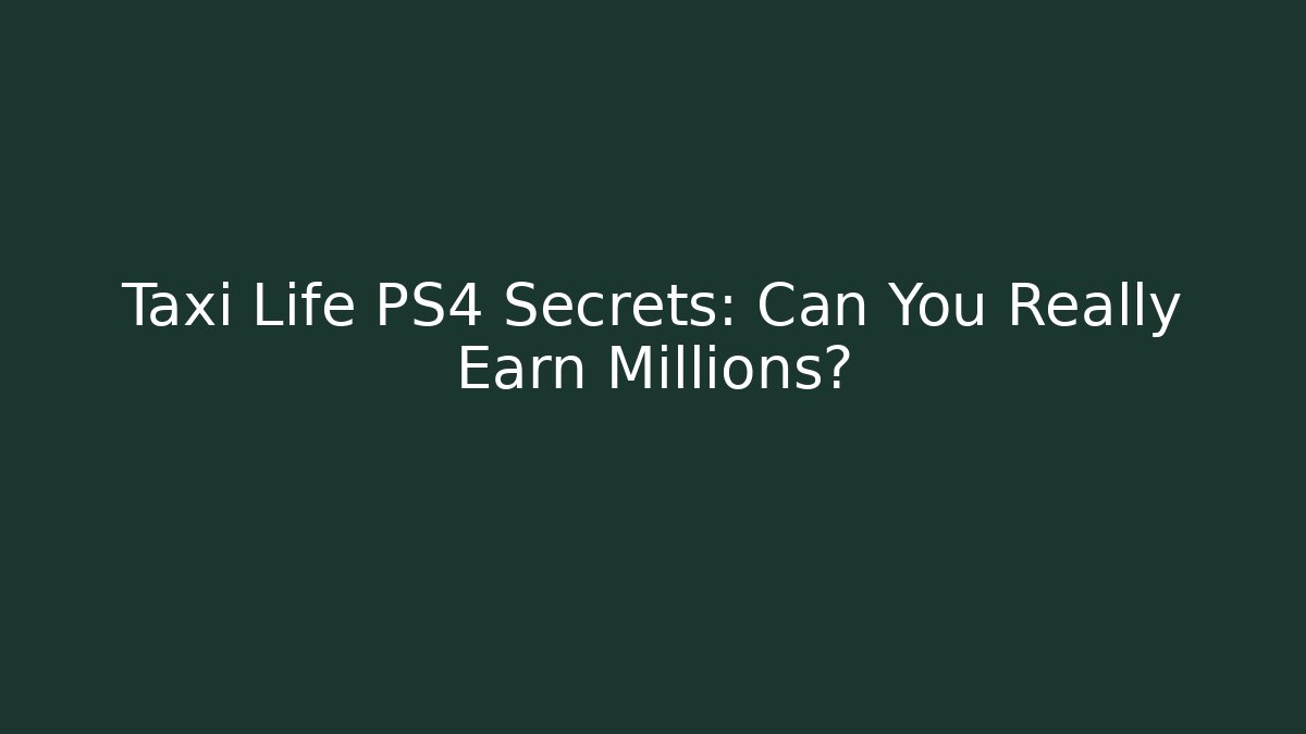 Taxi Life PS4 Secrets: Can You Really Earn Millions? - Método de Aprovação
