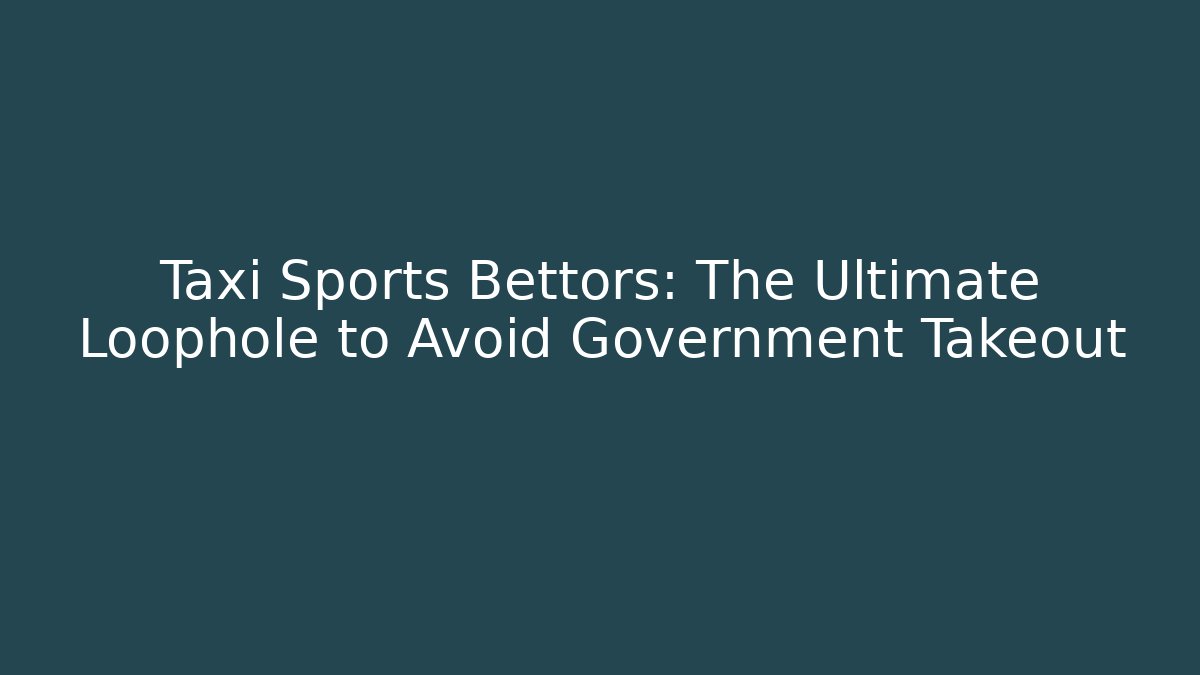 Taxi Sports Bettors: The Ultimate Loophole to Avoid Government Takeout - Método de Aprovação