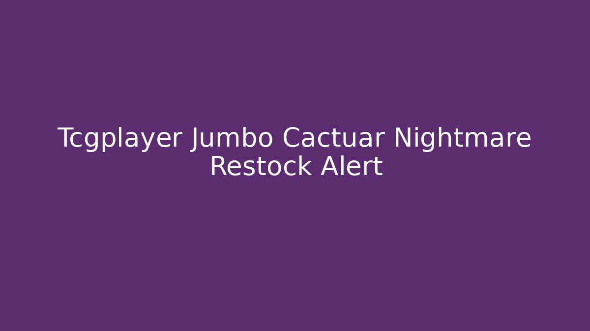 Tcgplayer Jumbo Cactuar Nightmare Restock Alert