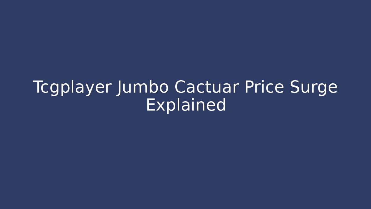 Tcgplayer Jumbo Cactuar Price Surge Explained