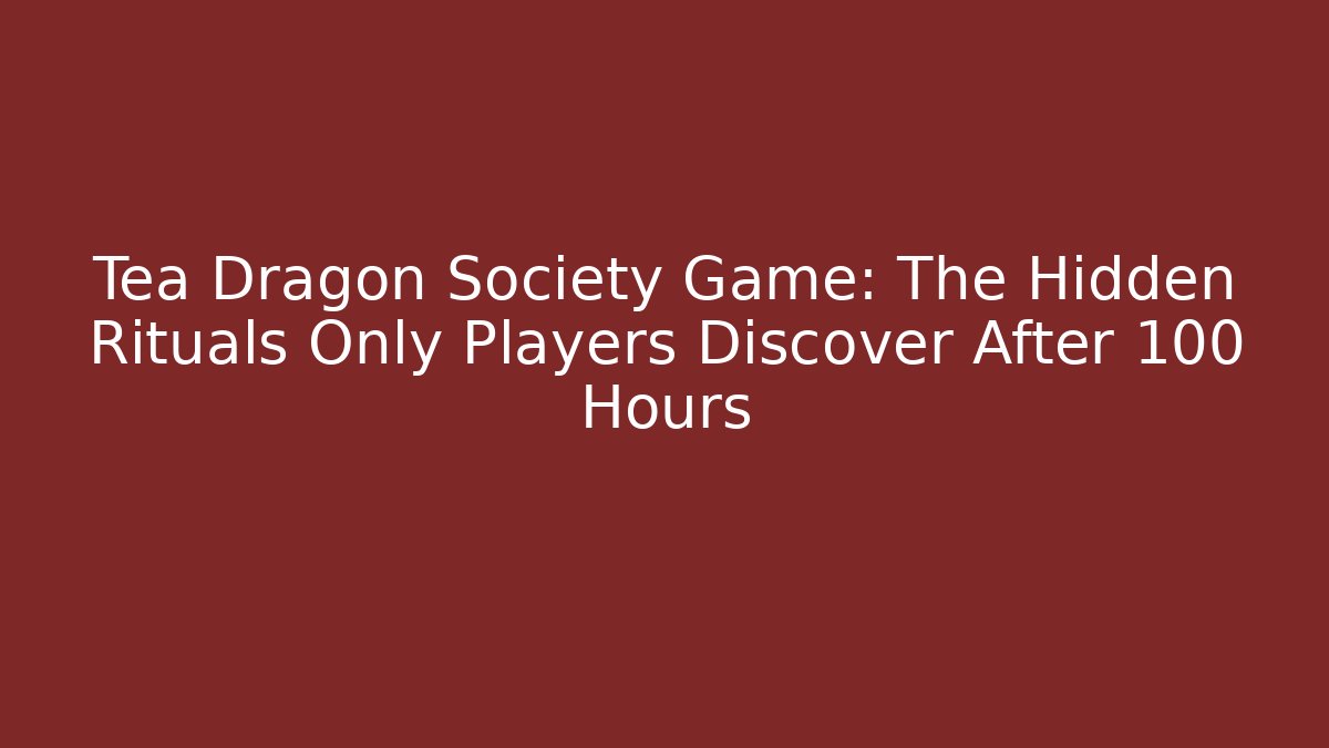 Tea Dragon Society Game: The Hidden Rituals Only Players Discover After 100 Hours