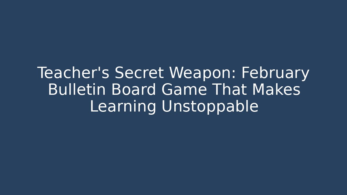 Teacher's Secret Weapon: February Bulletin Board Game That Makes Learning Unstoppable