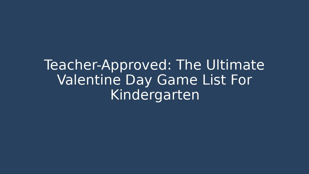 Teacher-Approved: The Ultimate Valentine Day Game List For Kindergarten