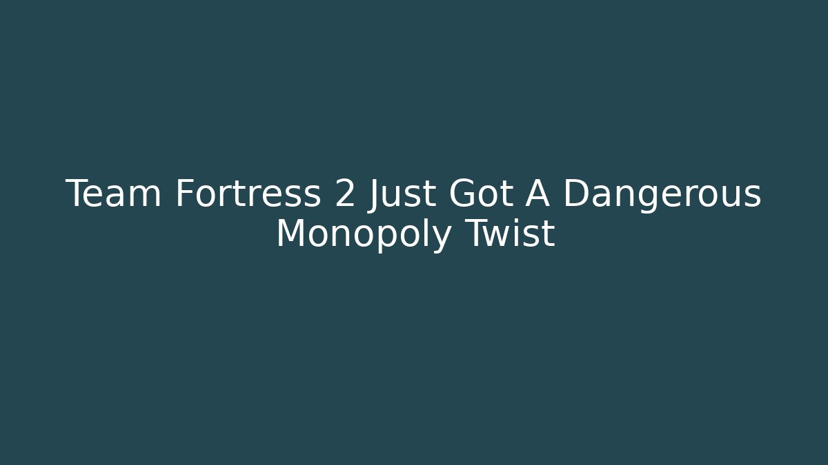 Team Fortress 2 Just Got A Dangerous Monopoly Twist