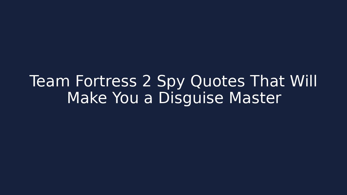 Team Fortress 2 Spy Quotes That Will Make You a Disguise Master