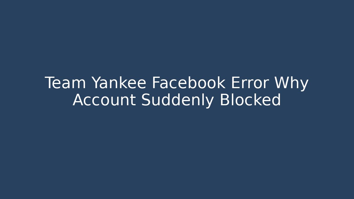 Team Yankee Facebook Error Why Account Suddenly Blocked