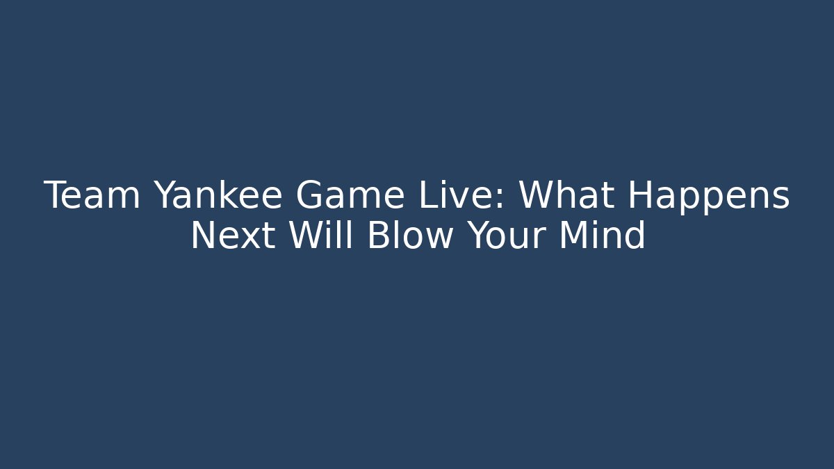 Team Yankee Game Live: What Happens Next Will Blow Your Mind