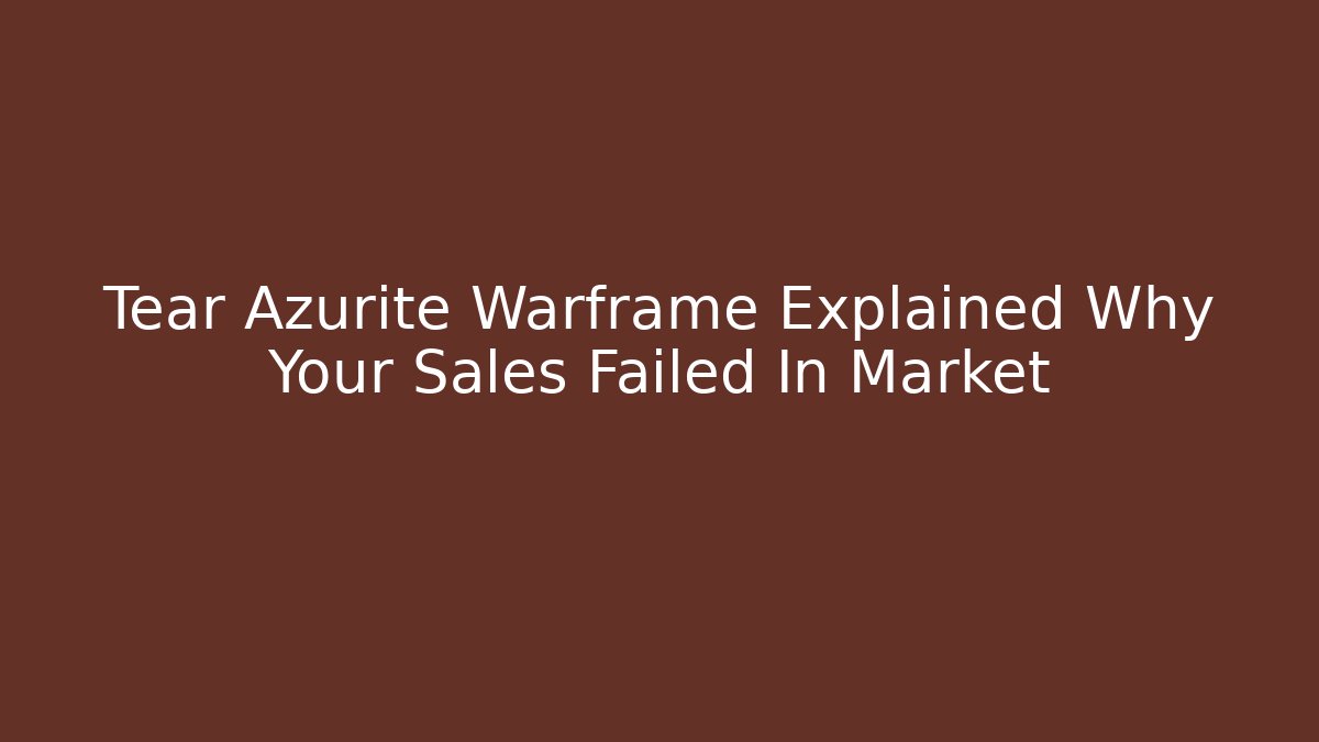 Tear Azurite Warframe Explained Why Your Sales Failed In Market