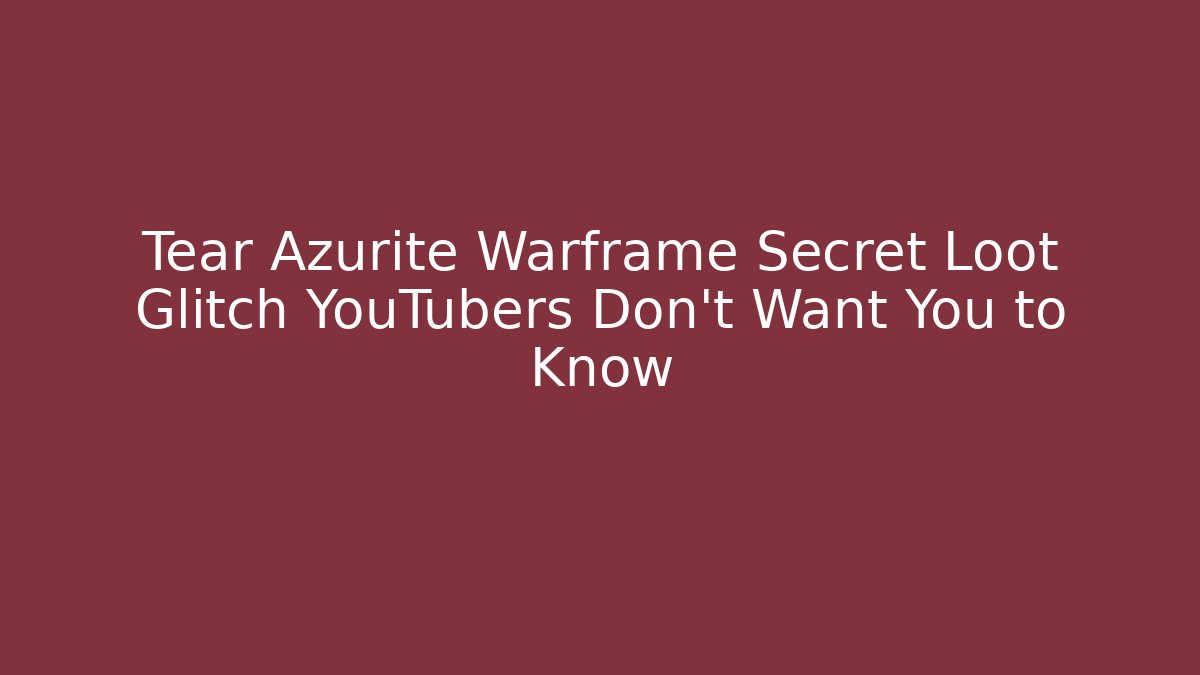 Tear Azurite Warframe Secret Loot Glitch YouTubers Don't Want You to Know