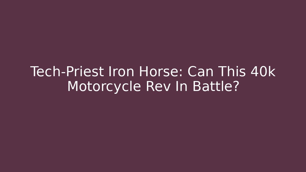 Tech-Priest Iron Horse: Can This 40k Motorcycle Rev In Battle?