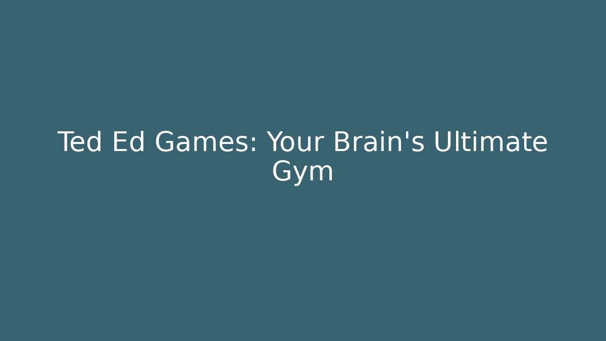 Ted Ed Games: Your Brain's Ultimate Gym