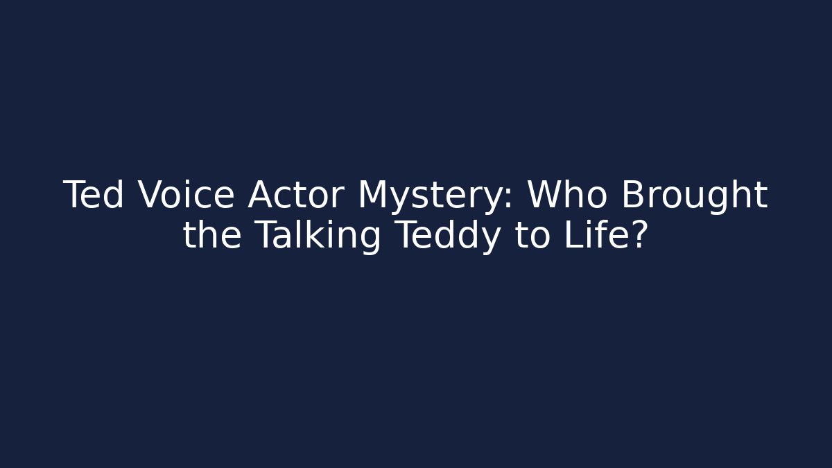 Ted Voice Actor Mystery: Who Brought the Talking Teddy to Life?