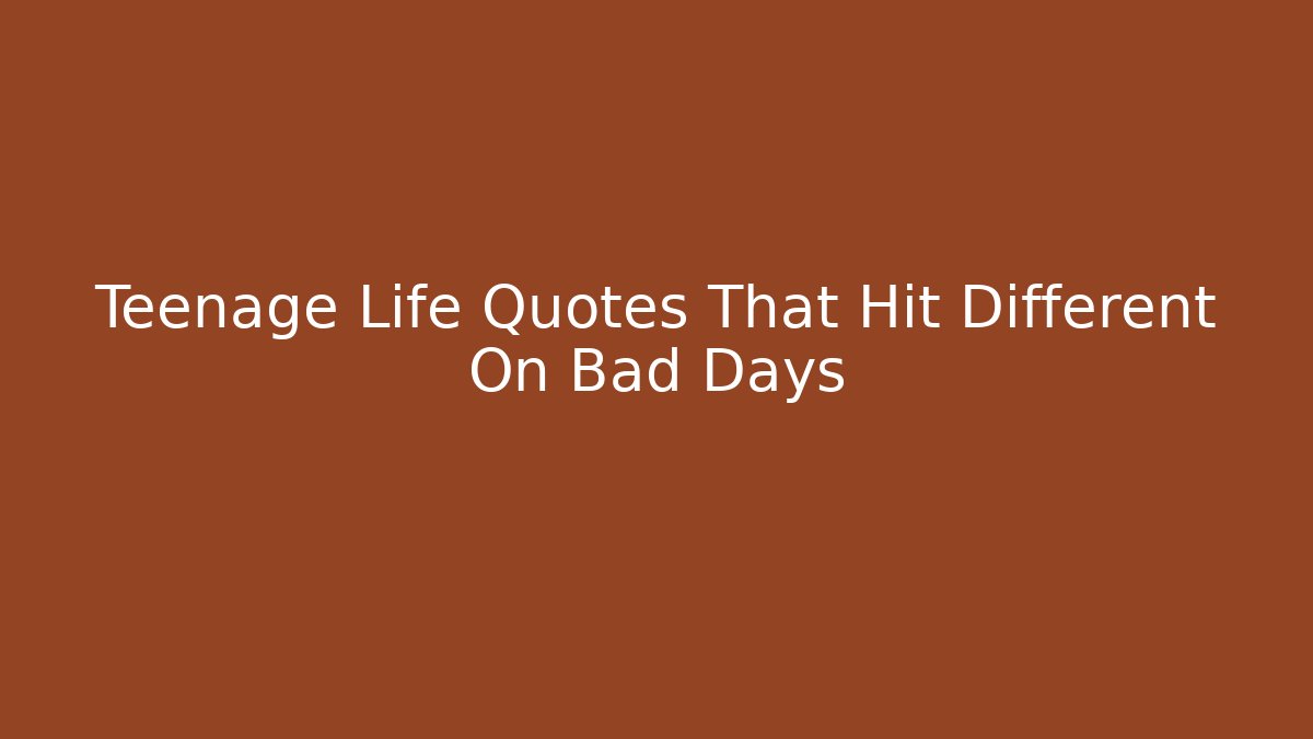 Teenage Life Quotes That Hit Different On Bad Days