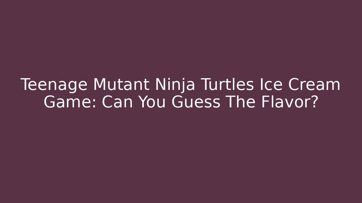 Teenage Mutant Ninja Turtles Ice Cream Game: Can You Guess The Flavor?