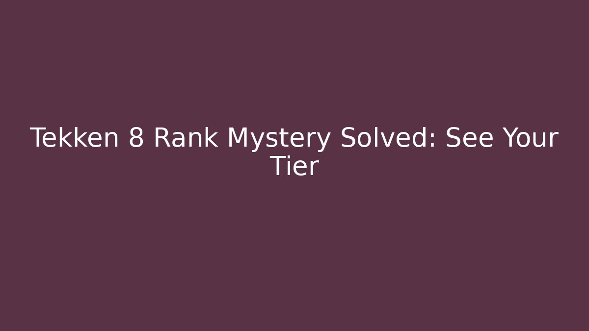 Tekken 8 Rank Mystery Solved: See Your Tier