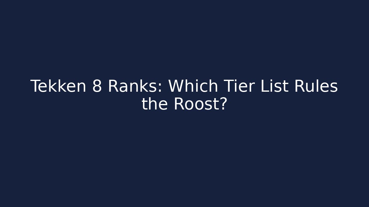 Tekken 8 Ranks: Which Tier List Rules the Roost?