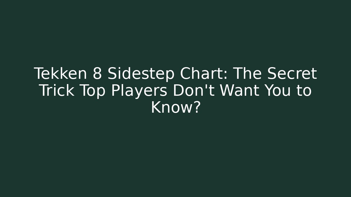 Tekken 8 Sidestep Chart: The Secret Trick Top Players Don’t Want You to Know?