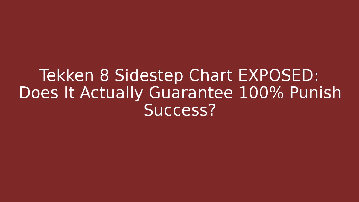 Tekken 8 Sidestep Chart EXPOSED: Does It Actually Guarantee 100% Punish Success?
