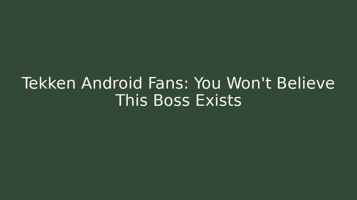 Tekken Android Fans: You Won't Believe This Boss Exists