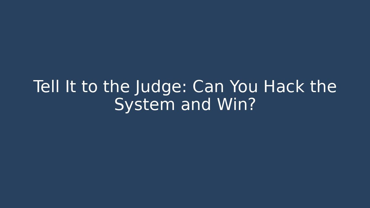 Tell It to the Judge: Can You Hack the System and Win?