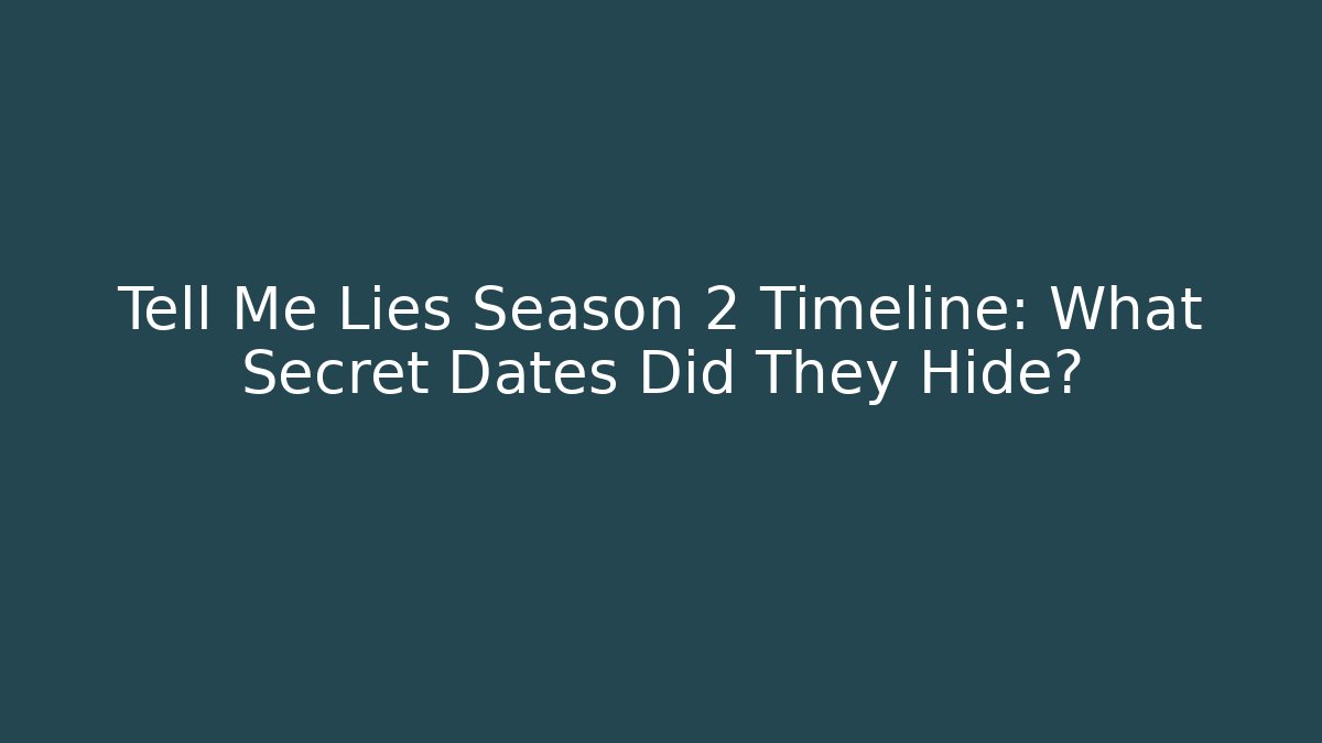 Tell Me Lies Season 2 Timeline: What Secret Dates Did They Hide?