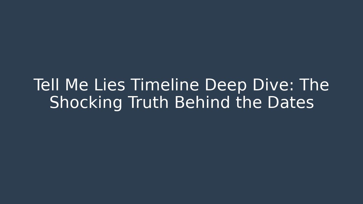 Tell Me Lies Timeline Deep Dive: The Shocking Truth Behind the Dates