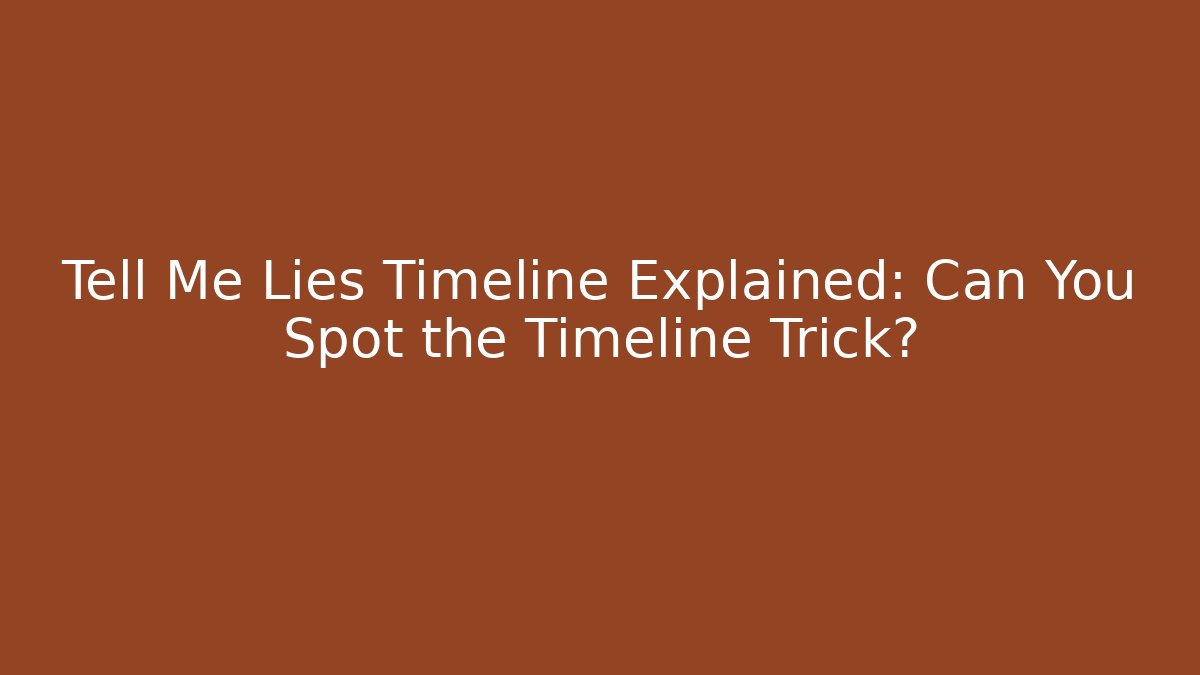 Tell Me Lies Timeline Explained: Can You Spot the Timeline Trick? - Método de Aprovação