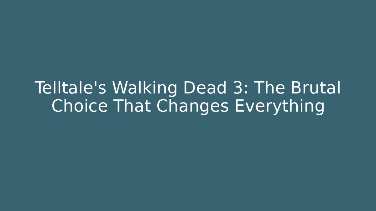 Telltale's Walking Dead 3: The Brutal Choice That Changes Everything