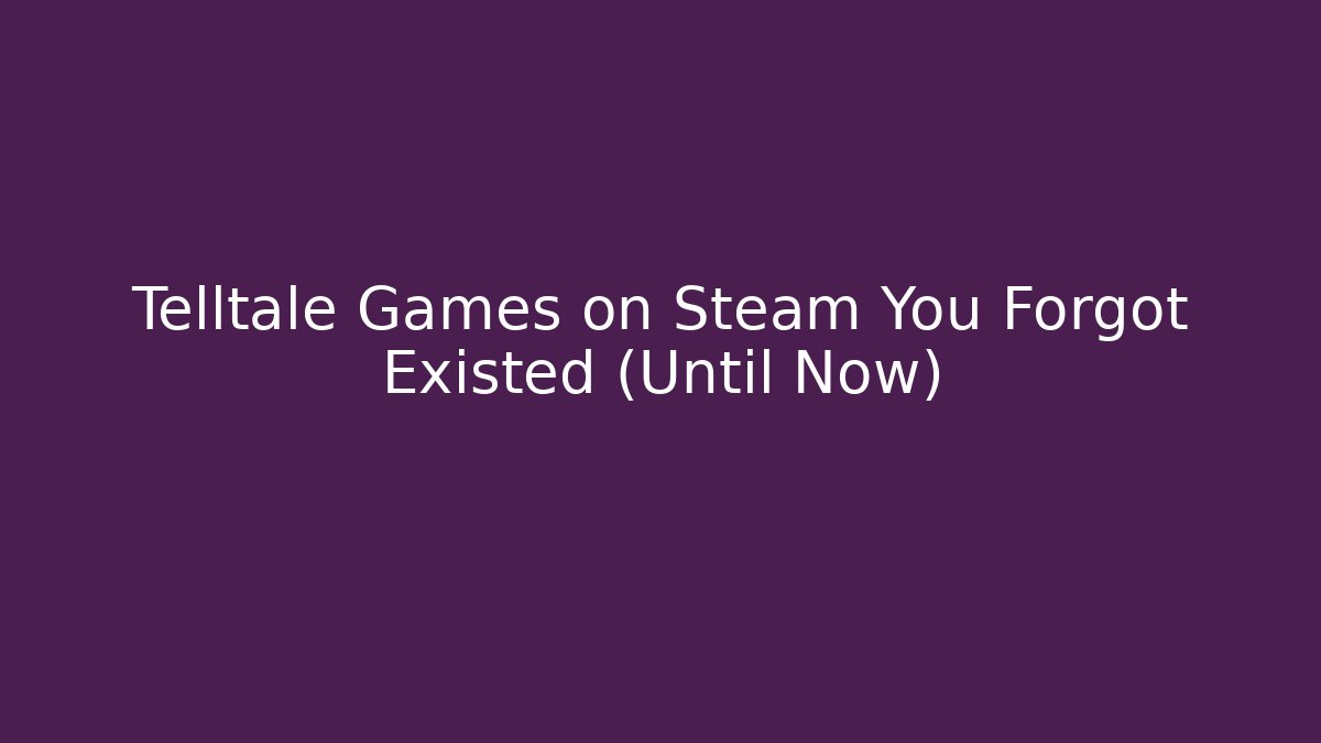 Telltale Games on Steam You Forgot Existed (Until Now)