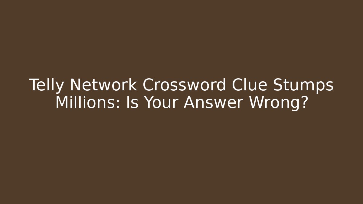 Telly Network Crossword Clue Stumps Millions: Is Your Answer Wrong?