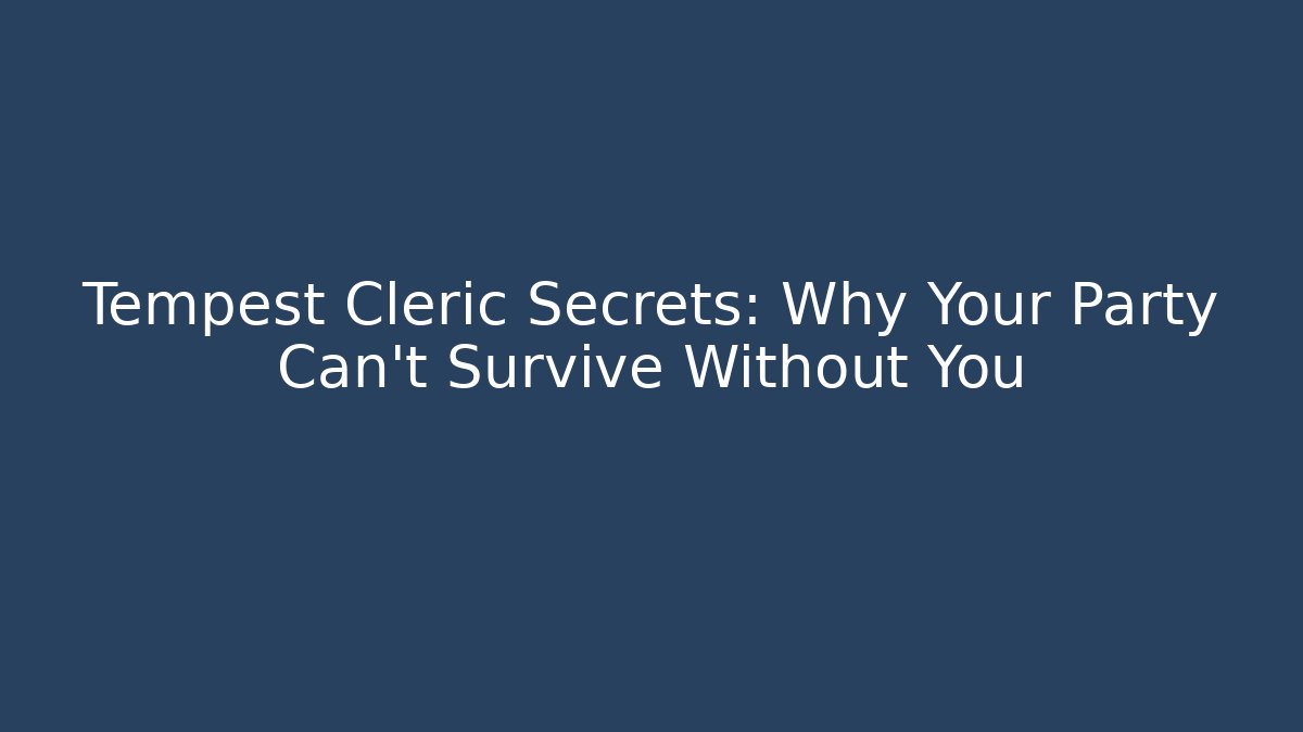 Tempest Cleric Secrets: Why Your Party Can't Survive Without You