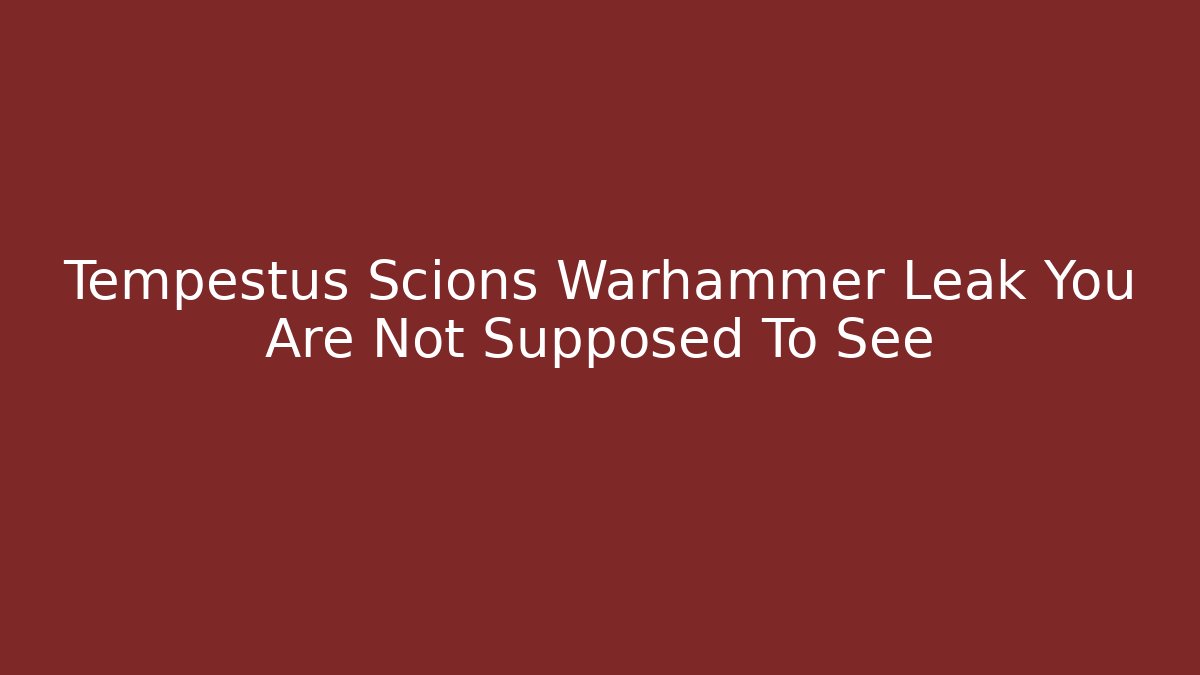 Tempestus Scions Warhammer Leak You Are Not Supposed To See