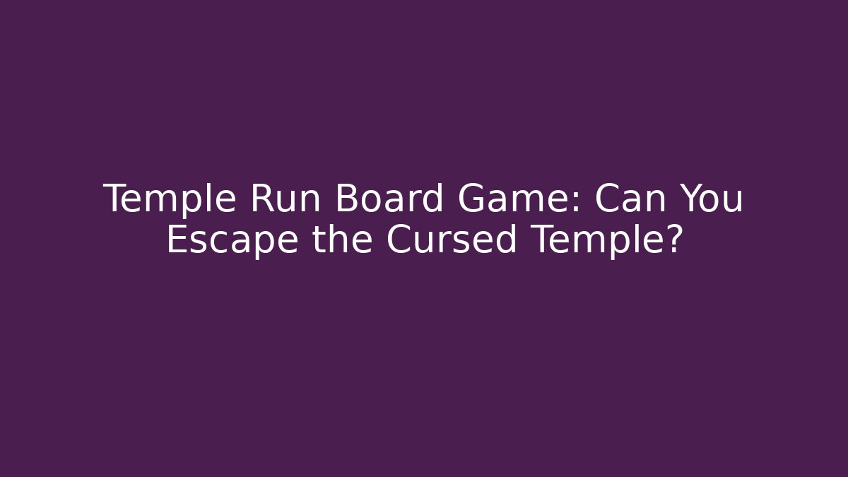 Temple Run Board Game: Can You Escape the Cursed Temple?
