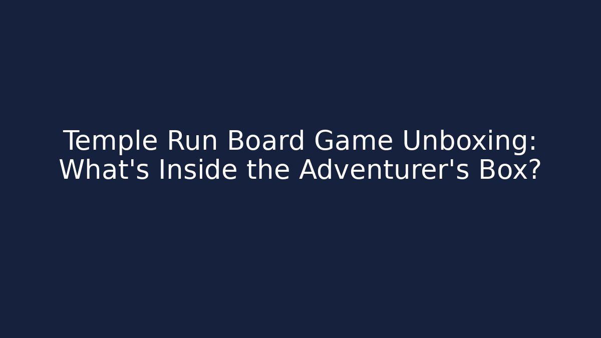 Temple Run Board Game Unboxing: What’s Inside the Adventurer’s Box?