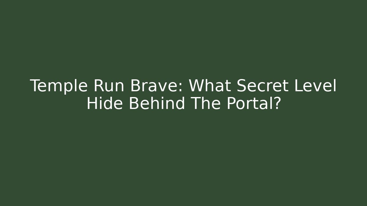 Temple Run Brave: What Secret Level Hide Behind The Portal?