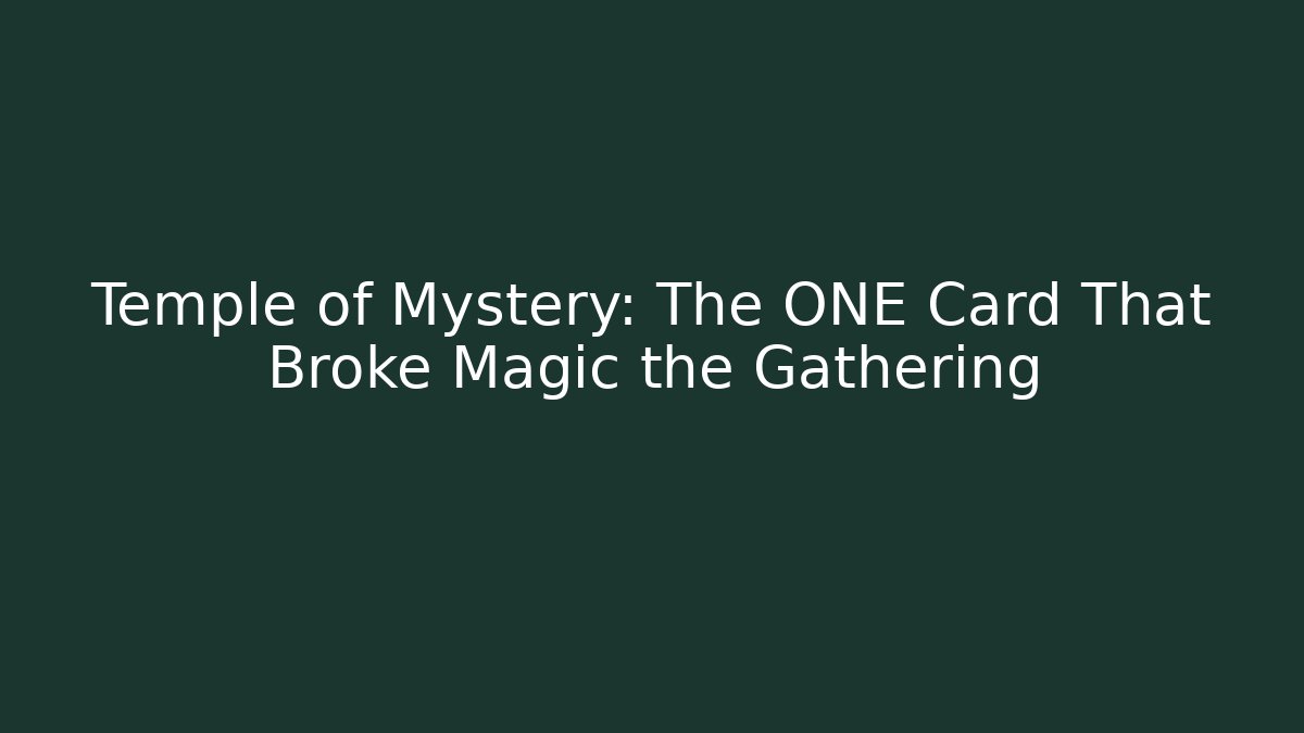 Temple of Mystery: The ONE Card That Broke Magic the Gathering
